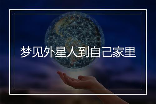 梦见外星人到自己家里