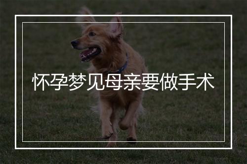 怀孕梦见母亲要做手术