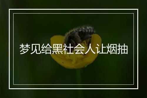 梦见给黑社会人让烟抽