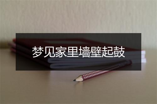 梦见家里墙壁起鼓