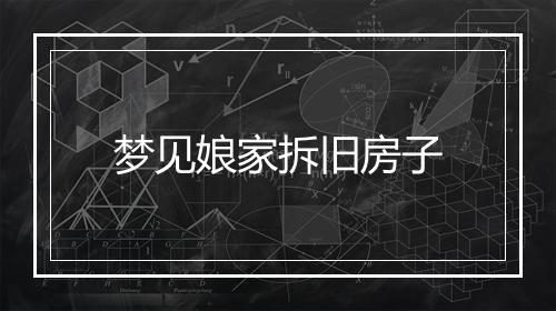 梦见娘家拆旧房子