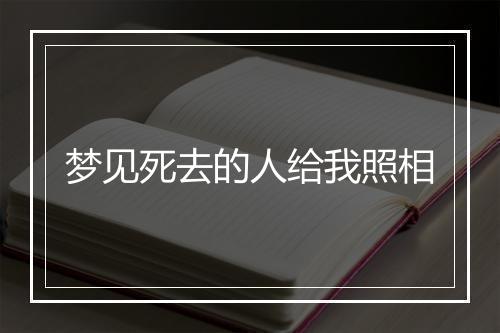 梦见死去的人给我照相