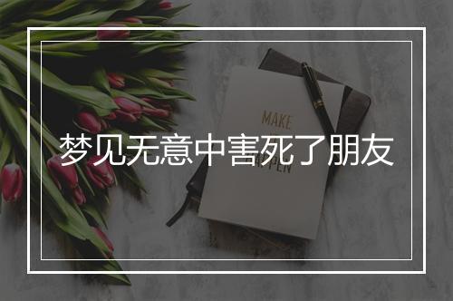 梦见无意中害死了朋友