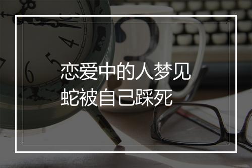 恋爱中的人梦见蛇被自己踩死