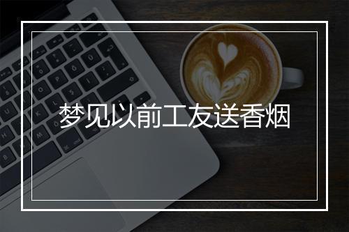 梦见以前工友送香烟