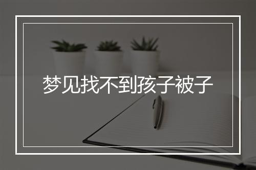 梦见找不到孩子被子