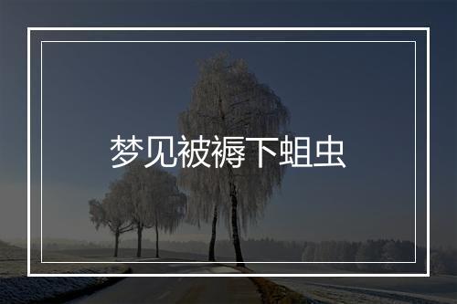 梦见被褥下蛆虫