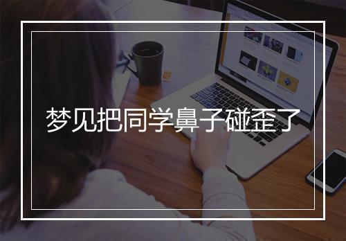 梦见把同学鼻子碰歪了