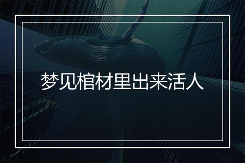 梦见棺材里出来活人