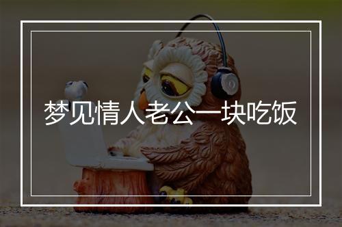 梦见情人老公一块吃饭