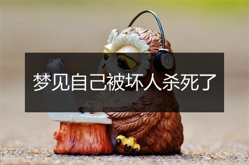 梦见自己被坏人杀死了