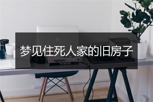 梦见住死人家的旧房子