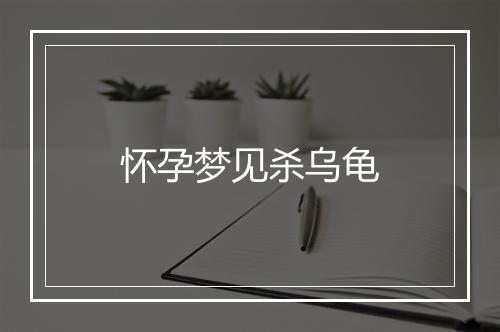 怀孕梦见杀乌龟