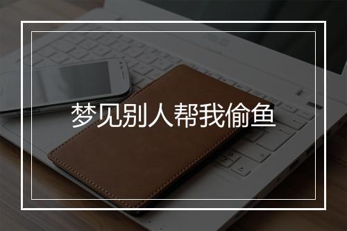 梦见别人帮我偷鱼