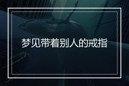 梦见带着别人的戒指