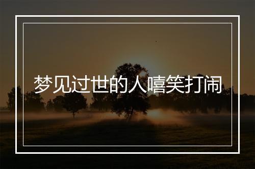 梦见过世的人嘻笑打闹