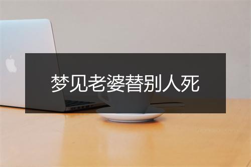 梦见老婆替别人死