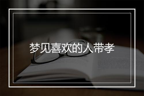 梦见喜欢的人带孝