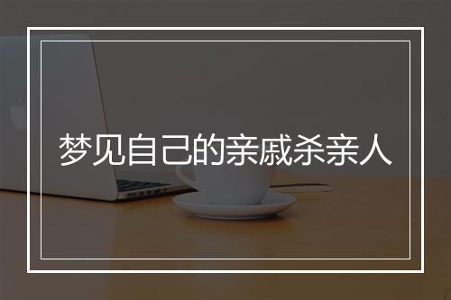 梦见自己的亲戚杀亲人