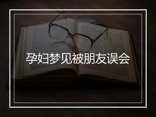 孕妇梦见被朋友误会