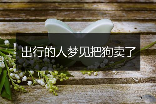 出行的人梦见把狗卖了