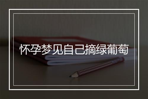 怀孕梦见自己摘绿葡萄