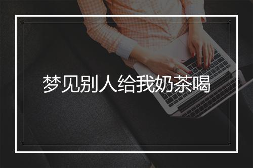 梦见别人给我奶茶喝