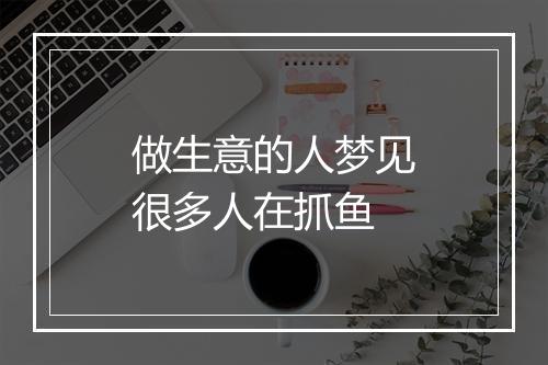 做生意的人梦见很多人在抓鱼