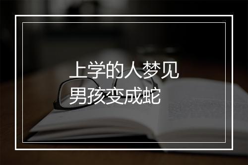 上学的人梦见男孩变成蛇