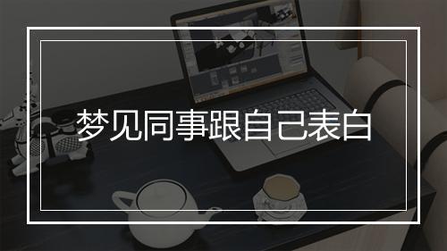 梦见同事跟自己表白