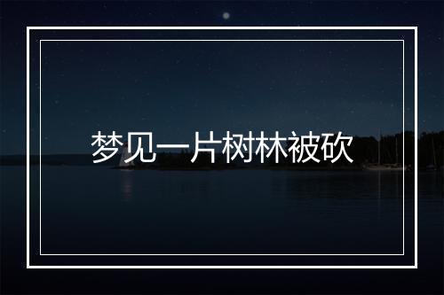 梦见一片树林被砍