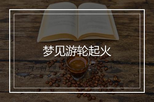 梦见游轮起火