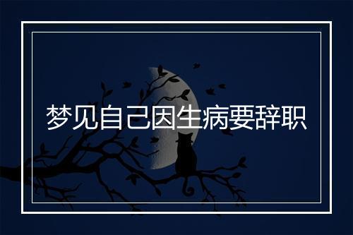 梦见自己因生病要辞职