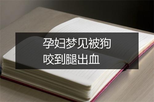 孕妇梦见被狗咬到腿出血