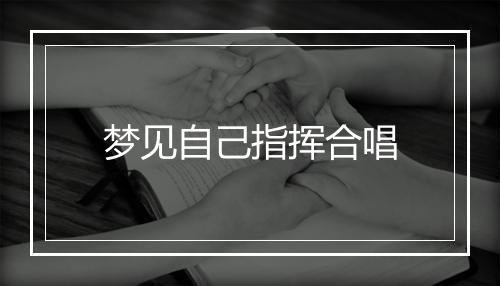 梦见自己指挥合唱