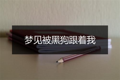 梦见被黑狗跟着我