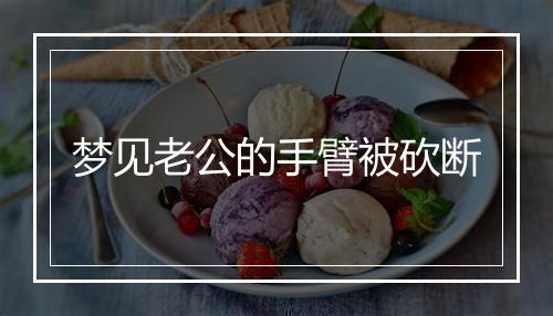 梦见老公的手臂被砍断