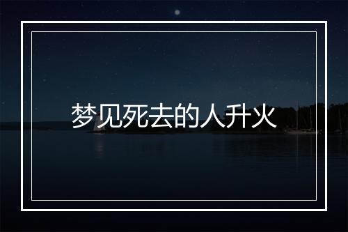 梦见死去的人升火