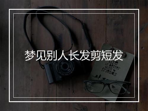 梦见别人长发剪短发