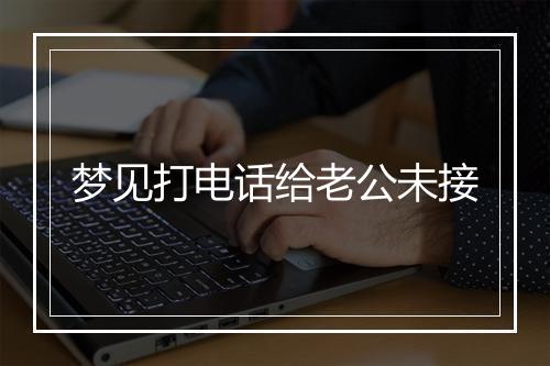 梦见打电话给老公未接