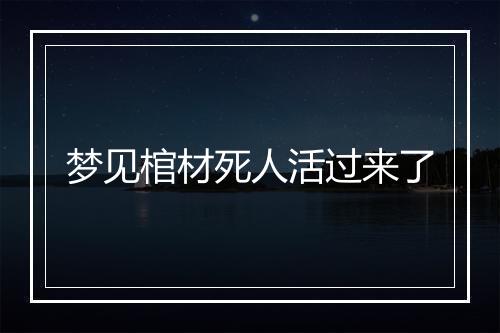 梦见棺材死人活过来了