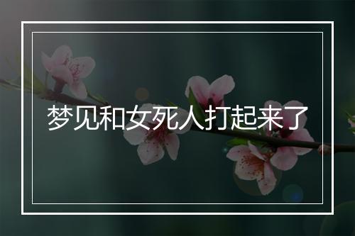 梦见和女死人打起来了