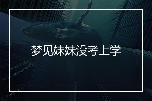 梦见妹妹没考上学