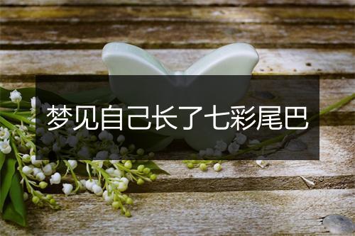 梦见自己长了七彩尾巴