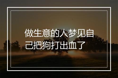 做生意的人梦见自己把狗打出血了