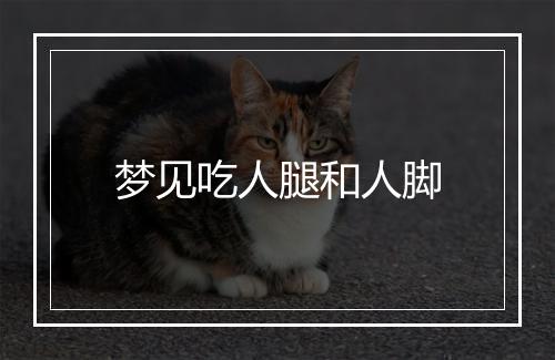 梦见吃人腿和人脚