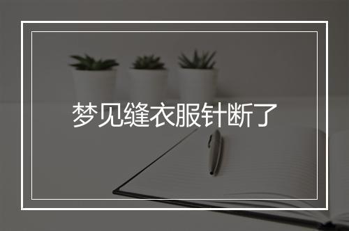 梦见缝衣服针断了