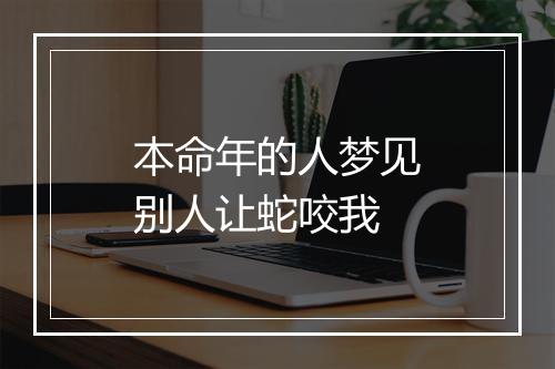 本命年的人梦见别人让蛇咬我