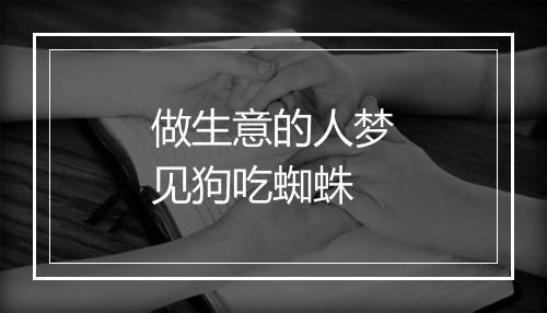 做生意的人梦见狗吃蜘蛛