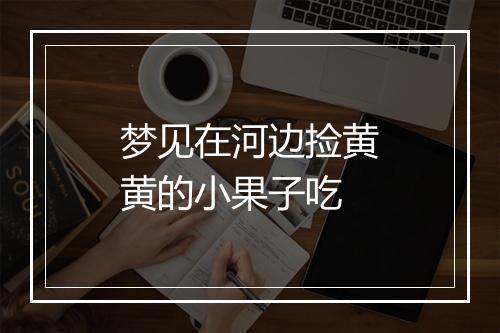 梦见在河边捡黄黄的小果子吃